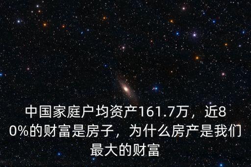 中國家庭戶均資產(chǎn)161.7萬，近80%的財(cái)富是房子，為什么房產(chǎn)是我們最大的財(cái)富