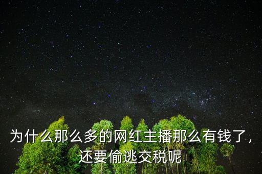 為什么那么多的網(wǎng)紅主播那么有錢了，還要偷逃交稅呢