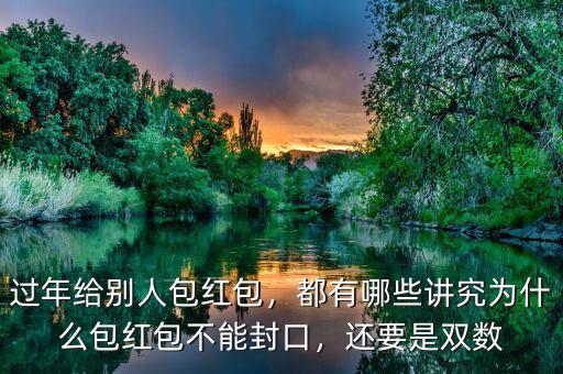 過(guò)年給別人包紅包，都有哪些講究為什么包紅包不能封口，還要是雙數(shù)