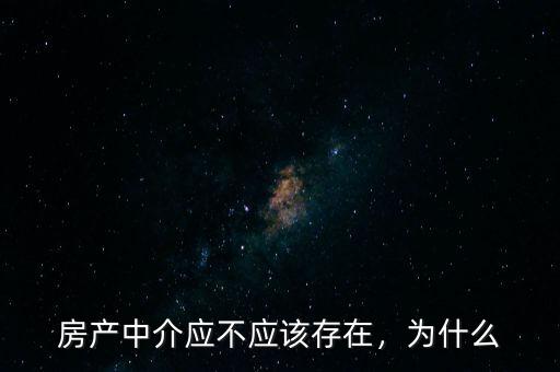 房產(chǎn)中介應(yīng)不應(yīng)該存在，為什么