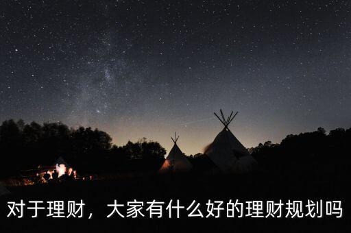 對(duì)于理財(cái)，大家有什么好的理財(cái)規(guī)劃嗎