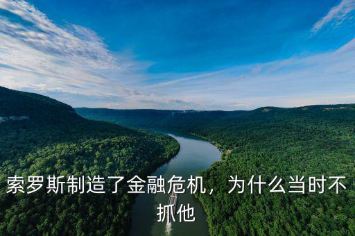 索羅斯制造了金融危機(jī)，為什么當(dāng)時(shí)不抓他