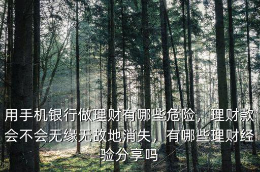 用手機(jī)銀行做理財有哪些危險，理財款會不會無緣無故地消失，有哪些理財經(jīng)驗分享嗎