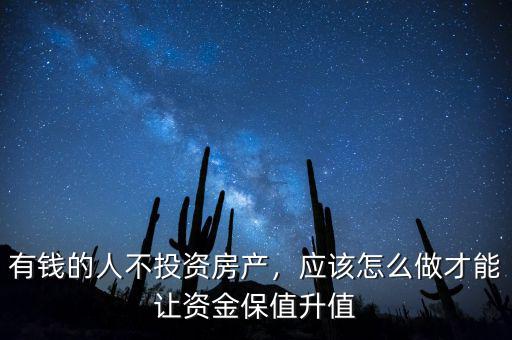 有錢的人不投資房產(chǎn)，應(yīng)該怎么做才能讓資金保值升值