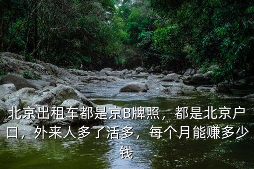 北京出租車都是京B牌照，都是北京戶口，外來人多了活多，每個(gè)月能賺多少錢