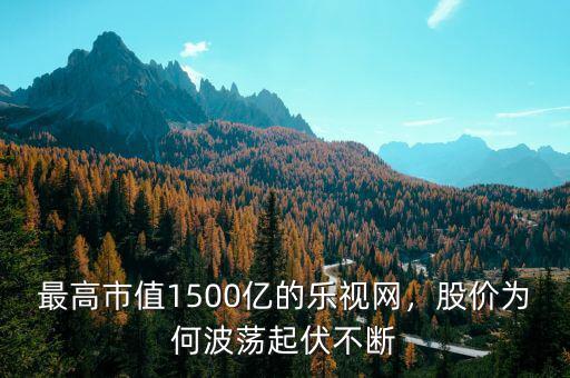 最高市值1500億的樂視網(wǎng)，股價(jià)為何波蕩起伏不斷