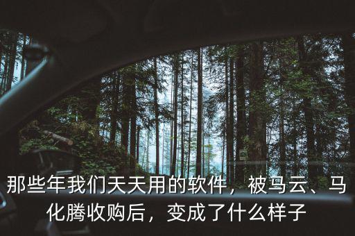 那些年我們天天用的軟件，被馬云、馬化騰收購后，變成了什么樣子