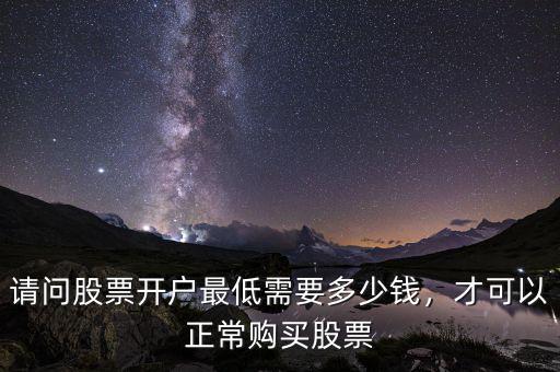 請(qǐng)問股票開戶最低需要多少錢，才可以正常購(gòu)買股票