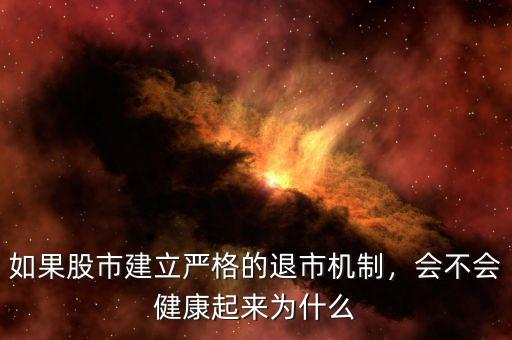 如果股市建立嚴(yán)格的退市機(jī)制，會(huì)不會(huì)健康起來為什么