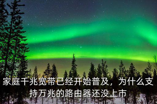 家庭千兆寬帶已經(jīng)開(kāi)始普及，為什么支持萬(wàn)兆的路由器還沒(méi)上市