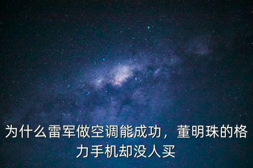 為什么雷軍做空調(diào)能成功，董明珠的格力手機卻沒人買