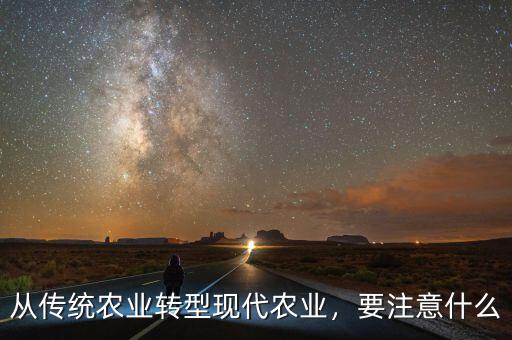 從傳統(tǒng)農(nóng)業(yè)轉(zhuǎn)型現(xiàn)代農(nóng)業(yè)，要注意什么