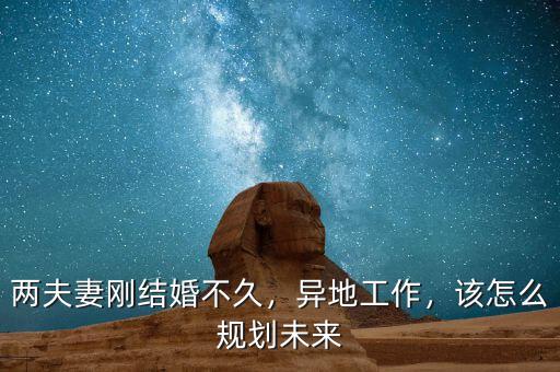 兩夫妻剛結(jié)婚不久，異地工作，該怎么規(guī)劃未來
