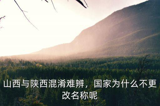 山西與陜西混淆難辨，國家為什么不更改名稱呢