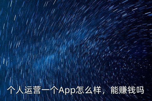 個(gè)人運(yùn)營(yíng)一個(gè)App怎么樣，能賺錢(qián)嗎