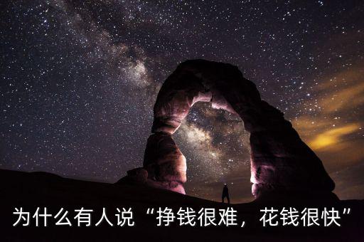 為什么有人說“掙錢很難，花錢很快”