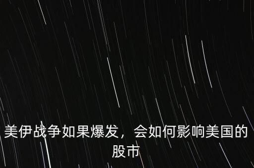 美伊戰(zhàn)爭如果爆發(fā)，會如何影響美國的股市