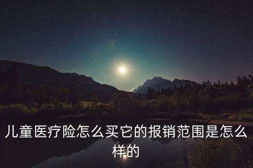 兒童醫(yī)療險(xiǎn)怎么買它的報(bào)銷范圍是怎么樣的