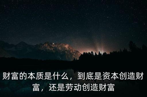 財富的本質(zhì)是什么，到底是資本創(chuàng)造財富，還是勞動創(chuàng)造財富