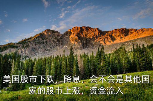 美國股市下跌，降息，會不會是其他國家的股市上漲，資金流入