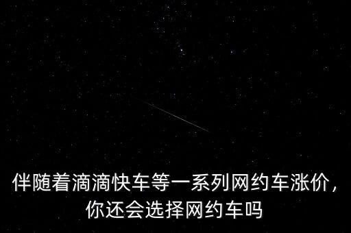 伴隨著滴滴快車等一系列網約車漲價，你還會選擇網約車嗎