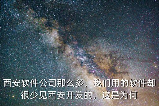 西安軟件公司那么多，我們用的軟件卻很少見西安開發(fā)的，這是為何