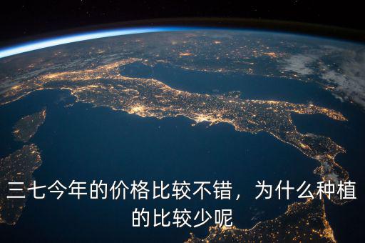 三七今年的價(jià)格比較不錯(cuò)，為什么種植的比較少呢