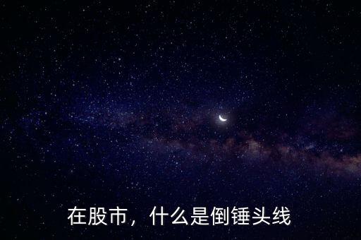 在股市，什么是倒錘頭線