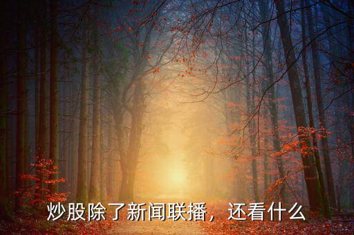 炒股除了新聞聯(lián)播，還看什么