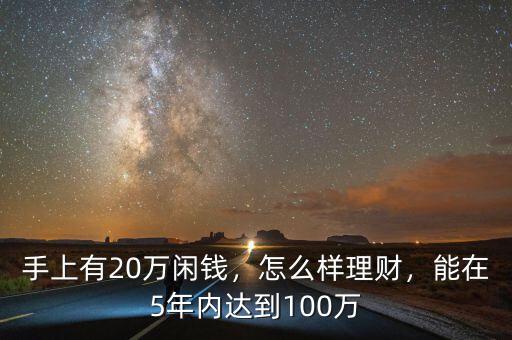 手上有20萬閑錢，怎么樣理財(cái)，能在5年內(nèi)達(dá)到100萬