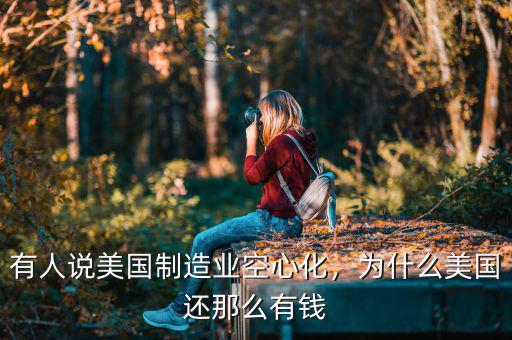 有人說(shuō)美國(guó)制造業(yè)空心化，為什么美國(guó)還那么有錢(qián)