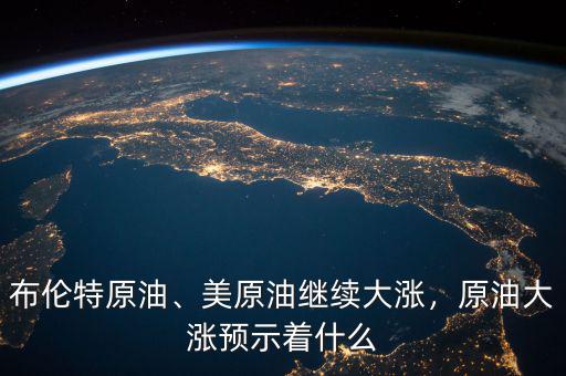 布倫特原油、美原油繼續(xù)大漲，原油大漲預(yù)示著什么