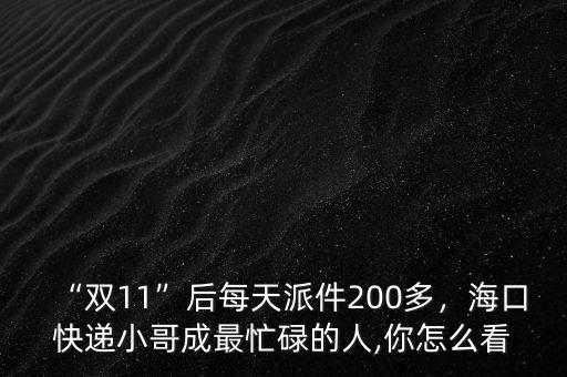 雙十一快遞派件多少錢(qián),雙11后每天派件200多