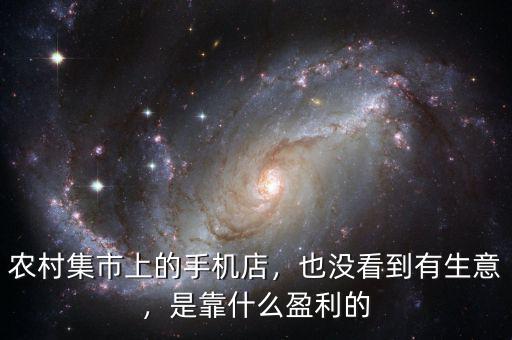 農(nóng)村集市上的手機(jī)店，也沒看到有生意，是靠什么盈利的