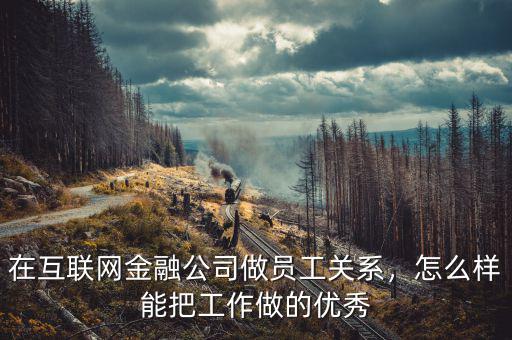 在互聯(lián)網(wǎng)金融公司做員工關(guān)系，怎么樣能把工作做的優(yōu)秀