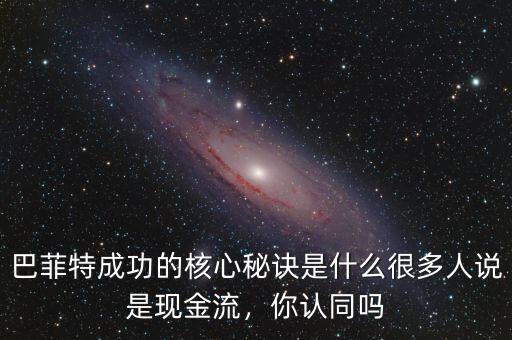 巴菲特成功的核心秘訣是什么很多人說是現(xiàn)金流，你認(rèn)同嗎