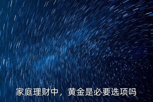 家庭理財(cái)中，黃金是必要選項(xiàng)嗎