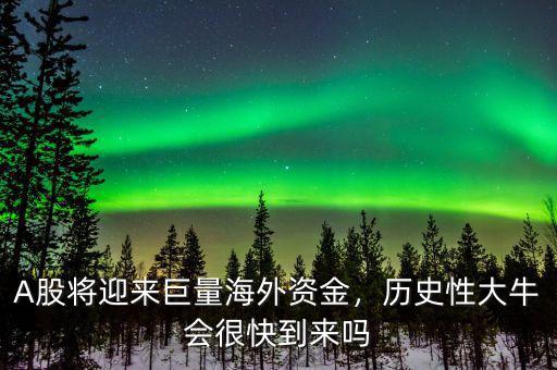 A股將迎來(lái)巨量海外資金，歷史性大牛會(huì)很快到來(lái)嗎