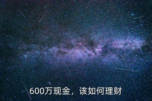 600萬現(xiàn)金，該如何理財(cái)
