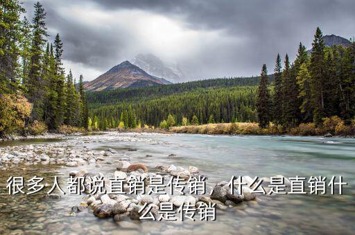 很多人都說直銷是傳銷，什么是直銷什么是傳銷