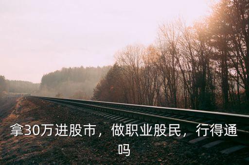 拿30萬進(jìn)股市，做職業(yè)股民，行得通嗎