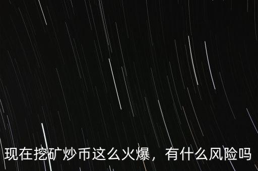 現(xiàn)在挖礦炒幣這么火爆，有什么風(fēng)險(xiǎn)嗎