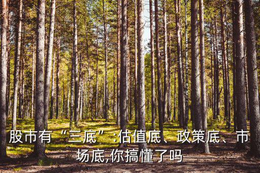 股市有“三底”:估值底、政策底、市場底,你搞懂了嗎