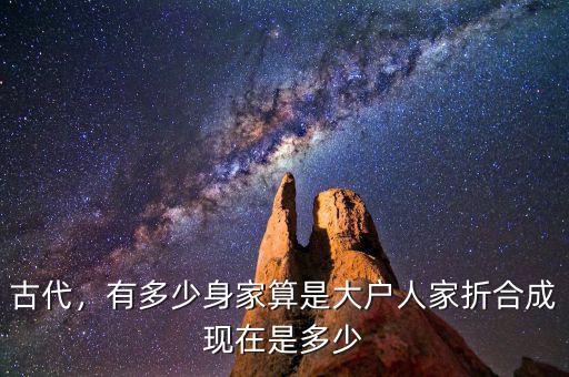 古代，有多少身家算是大戶人家折合成現(xiàn)在是多少