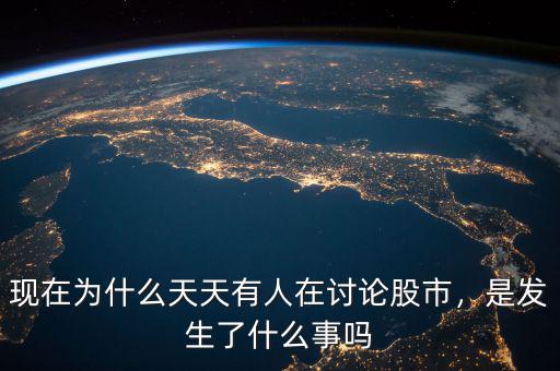 現(xiàn)在為什么天天有人在討論股市，是發(fā)生了什么事嗎