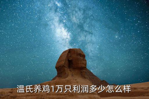 溫氏養(yǎng)雞1萬只利潤(rùn)多少怎么樣