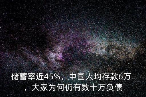 儲(chǔ)蓄率近45%，中國(guó)人均存款6萬(wàn) ，大家為何仍有數(shù)十萬(wàn)負(fù)債