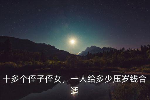 十多個(gè)侄子侄女，一人給多少壓歲錢合適