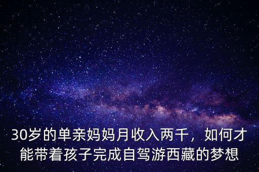 30歲的單親媽媽月收入兩千，如何才能帶著孩子完成自駕游西藏的夢想