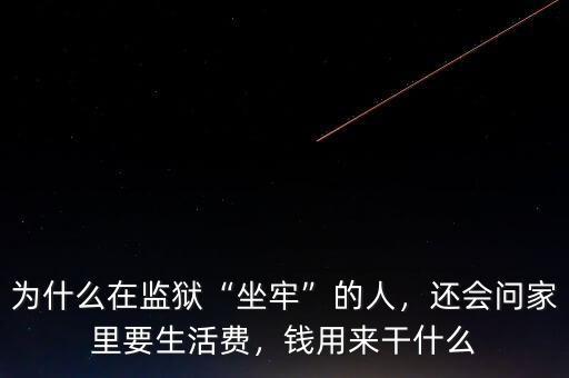 為什么在監(jiān)獄“坐牢”的人，還會問家里要生活費，錢用來干什么